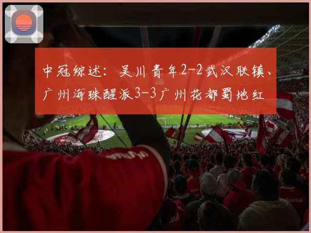 中冠综述：吴川青年2-2武汉联镇、广州海珠醒派3-3广州花都蜀地红